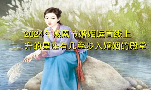 2024年感恩节婚姻运直线上升的星座有几率步入婚姻的殿堂