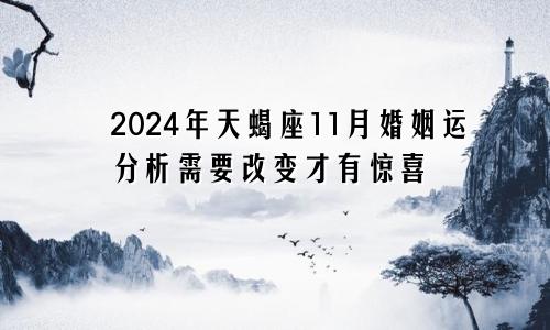 2024年天蝎座11月婚姻运分析需要改变才有惊喜　　