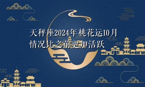 天秤座2024年桃花运10月情况比之前更加活跃