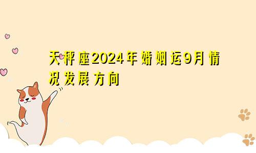 天秤座2024年婚姻运9月情况发展方向