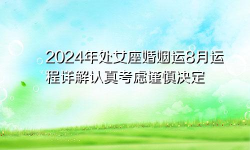 2024年处女座婚姻运8月运程详解认真考虑谨慎决定