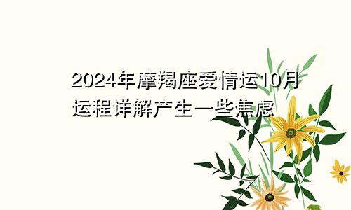 2024年摩羯座爱情运10月运程详解产生一些焦虑