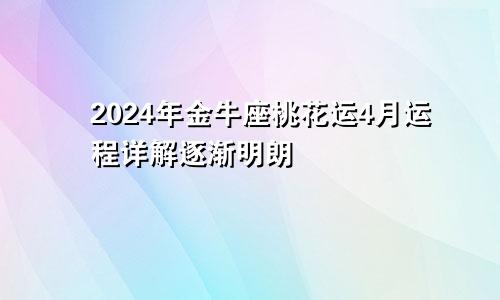 2024年金牛座桃花运4月运程详解逐渐明朗　　