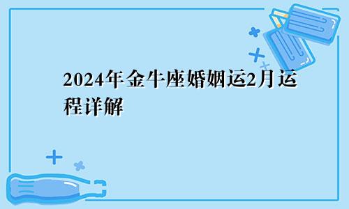 2024年金牛座婚姻运2月运程详解 处于稳定状态