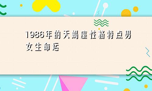 1986年的天蝎座性格特点男女生命运