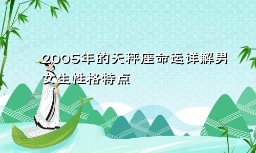 2005年的天秤座命运详解男女生性格特点