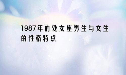 1987年的处女座男生与女生的性格特点