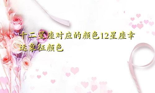 十二星座对应的颜色12星座幸运象征颜色