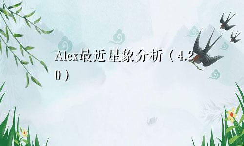 Alex最近星象分析（4.20）