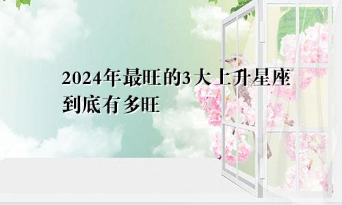 2024年最旺的3大上升星座到底有多旺　　