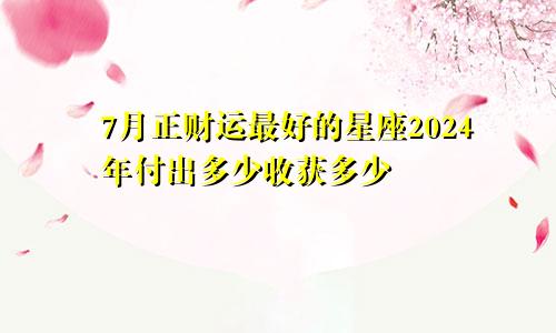 7月正财运最好的星座2024年付出多少收获多少