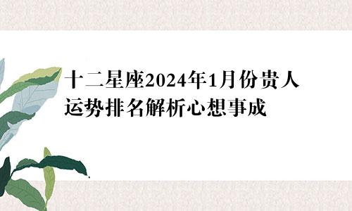 十二星座2024年1月份贵人运势排名解析心想事成