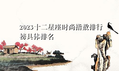 2023十二星座时尚指数排行榜具体排名