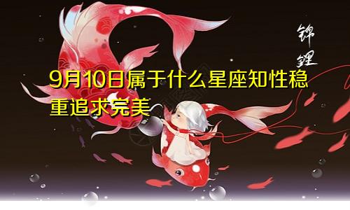 9月10日属于什么星座知性稳重追求完美