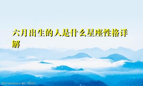 六月出生的人是什么星座性格详解