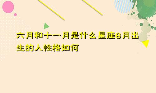 六月和十一月是什么星座6月出生的人性格如何