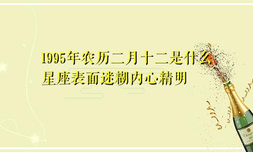 1995年农历二月十二是什么星座表面迷糊内心精明