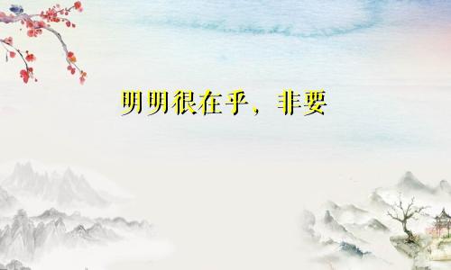 明明很在乎，非要“假装”无所谓3星座，让人难以捉摸