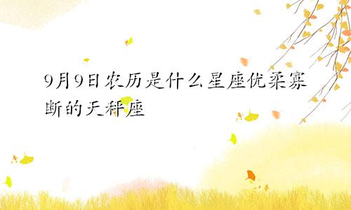 9月9日农历是什么星座优柔寡断的天秤座