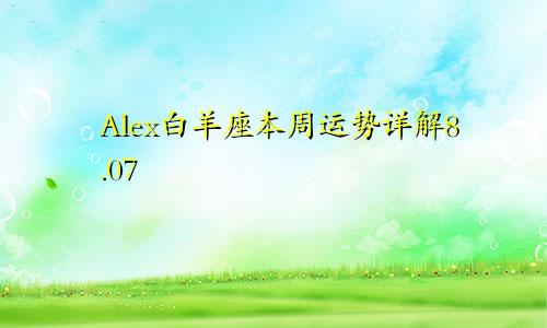 Alex白羊座本周运势详解8.07—8.13