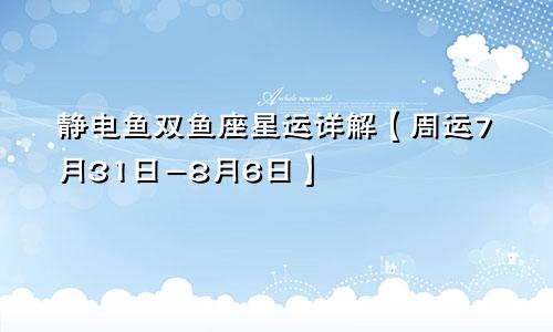 静电鱼双鱼座星运详解【周运7月31日-8月6日】