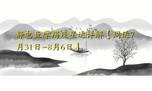 静电鱼摩羯座星运详解【周运7月31日-8月6日】