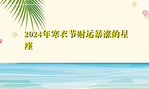 2024年寒衣节财运暴涨的星座 赚得盆满钵满