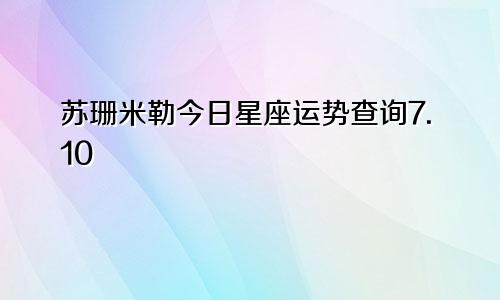 苏珊米勒今日星座运势查询7.10