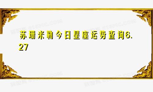 苏珊米勒今日星座运势查询6.27