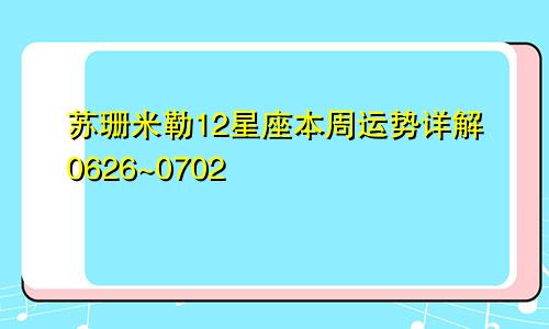 苏珊米勒12星座本周运势详解0626~0702