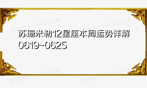 苏珊米勒12星座本周运势详解0619~0625