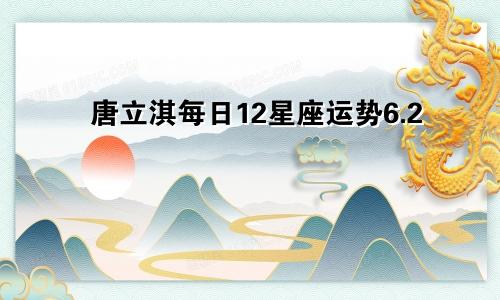 唐立淇每日12星座运势6.2