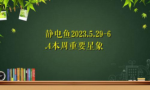 静电鱼2023.5.29-6.4本周重要星象