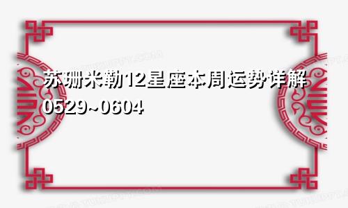 苏珊米勒12星座本周运势详解0529~0604