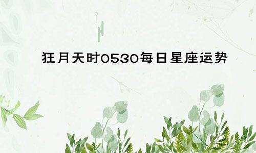 狂月天时0530每日星座运势