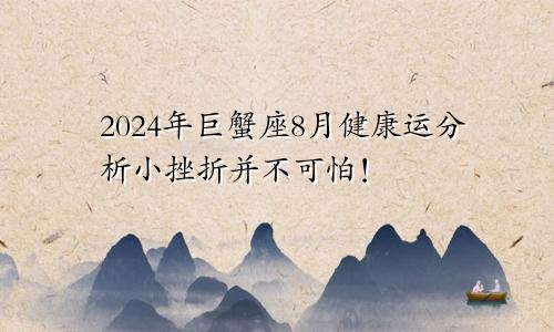 2024年巨蟹座8月健康运分析小挫折并不可怕！