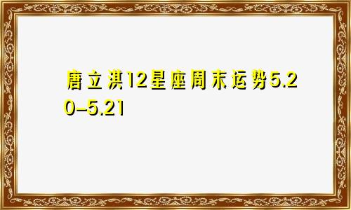 唐立淇12星座周末运势5.20-5.21