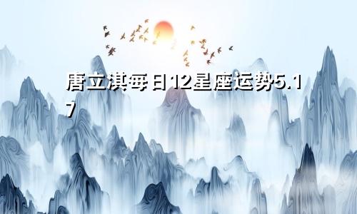 唐立淇每日12星座运势5.17