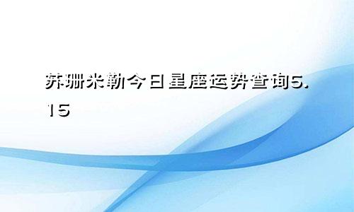 苏珊米勒今日星座运势查询5.15