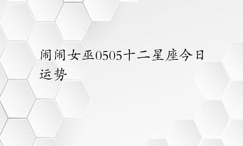 闹闹女巫0505十二星座今日运势