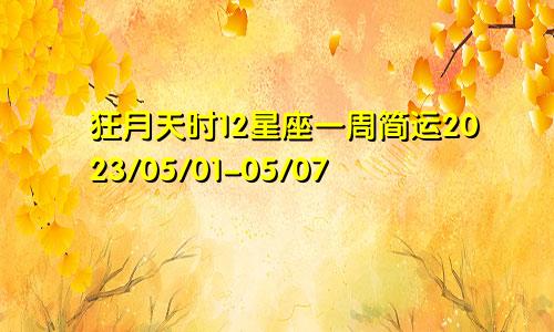 狂月天时12星座一周简运2023/05/01-05/07