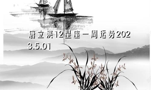 唐立淇12星座一周运势2023.5.01—5.07