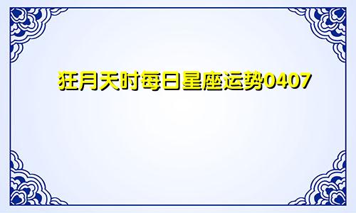 狂月天时每日星座运势0407