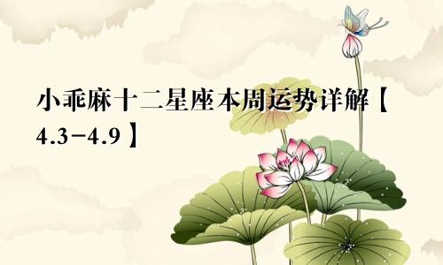 小乖麻十二星座本周运势详解【4.3-4.9】