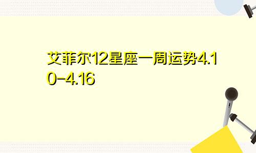 艾菲尔12星座一周运势4.10-4.16