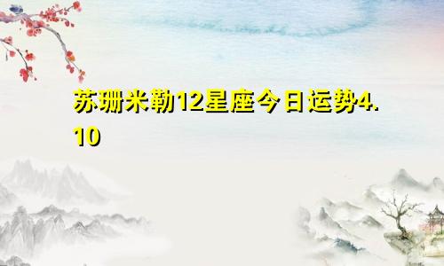 苏珊米勒12星座今日运势4.10