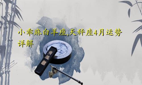 小乖麻白羊座,天秤座4月运势详解