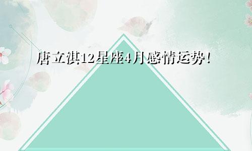 唐立淇12星座4月感情运势！