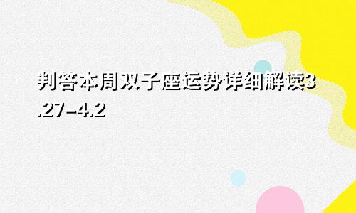 判答本周双子座运势详细解读3.27-4.2