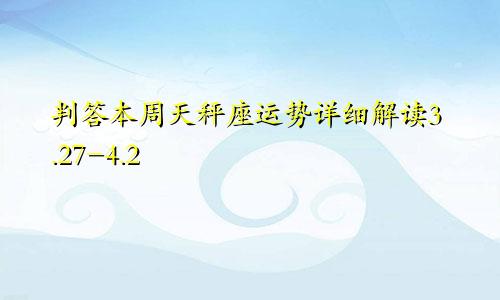 判答本周天秤座运势详细解读3.27-4.2